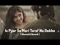 Download Lagu Is Pyar Se Meri Taraf Na Dekho | Chamatkar | [Slowed + Reverb] [ LoFi | Mood 90's