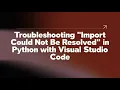 Troubleshooting Import Could Not Be Resolved in Python with Visual Studio Code
