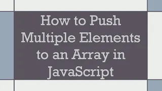 How to Push Multiple Elements to an Array in JavaScript