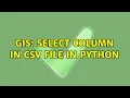 GIS select column in csv file in Python 2 Solutions