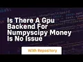 is there a gpu backend for numpyscipy money is no issue
