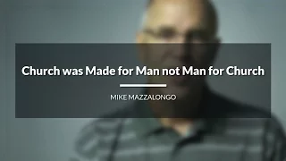 Church was Made for Man not Man for Church