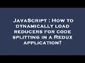 JavaScript How to dynamically load reducers for code splitting in a Redux application
