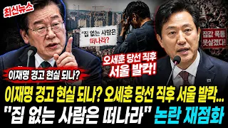 [최신뉴스] 이재명 경고 현실 되나? 오세훈 당선 직후 서울 발칵..."집 없는 사람은 떠나라" 논란 재점화