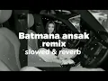 Download Lagu Batmana Ansak remix (slowed \u0026 reverb)