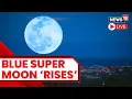 Blue Supermoon August 2023 Rare Spectacle Super Blue Moon To Be Visible Today News18 LIVE