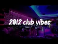 pov: you are in club at party with your friends but it's 2012