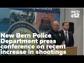 LIVE New Bern Police Department press conference on recent increase in shootings