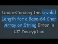 Understanding the Invalid Length for a Base-64 Char Array or String Error in C Decryption