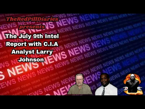 The July 9th Intel Report with C.I.A Analyst Larry Johnson