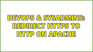 DevOps SysAdmins Redirect HTTPS to HTTP on Apache