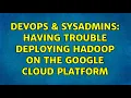 DevOps SysAdmins Having Trouble Deploying Hadoop on the Google Cloud Platform