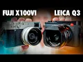 Fuji X100VI vs Leica Q3 Letting IMAGES TALK Comparison