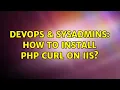 DevOps SysAdmins How to install PHP cURL on IIS