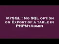 MySQL No SQL option on Export of a table in PHPMyAdmin