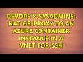 DevOps SysAdmins NAT or Proxy to an Azure Container Instance in a VNET for SSH