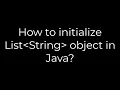 Java How to initialize List String object in Java 5solution
