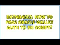 Databases How to pass Oracle Wallet auth to sh script 2 Solutions