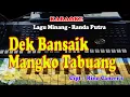 Download Lagu LAGU MINANG - DEK BANSAIK MANGKO TABUANG - KARAOKE