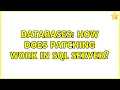 Databases How does patching work in SQL Server 2 Solutions
