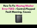 How To Fix Maytag Washer Error F2E2 - Fault Meaning Causes Step-By-Step Repair