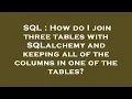 SQL How do I join three tables with SQLalchemy and keeping all of the columns in one of the tables