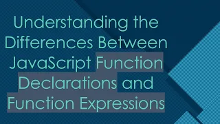 Understanding the Differences Between JavaScript Function Declarations and Function Expressions