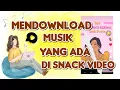 CARA MENDOWNLOAD MUSIK / LAGU YANG ADA DI SNACKVIDEO