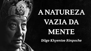 Dilgo Khyentse Rinpoche - A Natureza Vazia da Mente