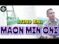 Lagu LAGU  TERBARU AKHIR TAHUN || MAON MIN ONI || Cipt _ Vocal : ATINO ENA