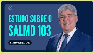 ESTUDO SOBRE O SALMO 103: LOUVAI AO SENHOR! | Rev. Hernandes Dias Lopes | IPP