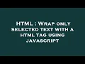 HTML Wrap only selected text with a html tag using javascript