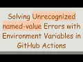 Solving Unrecognized named-value Errors with Environment Variables in GitHub Actions