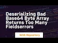deserializing bad base64 byte array returns too many fieldserrors