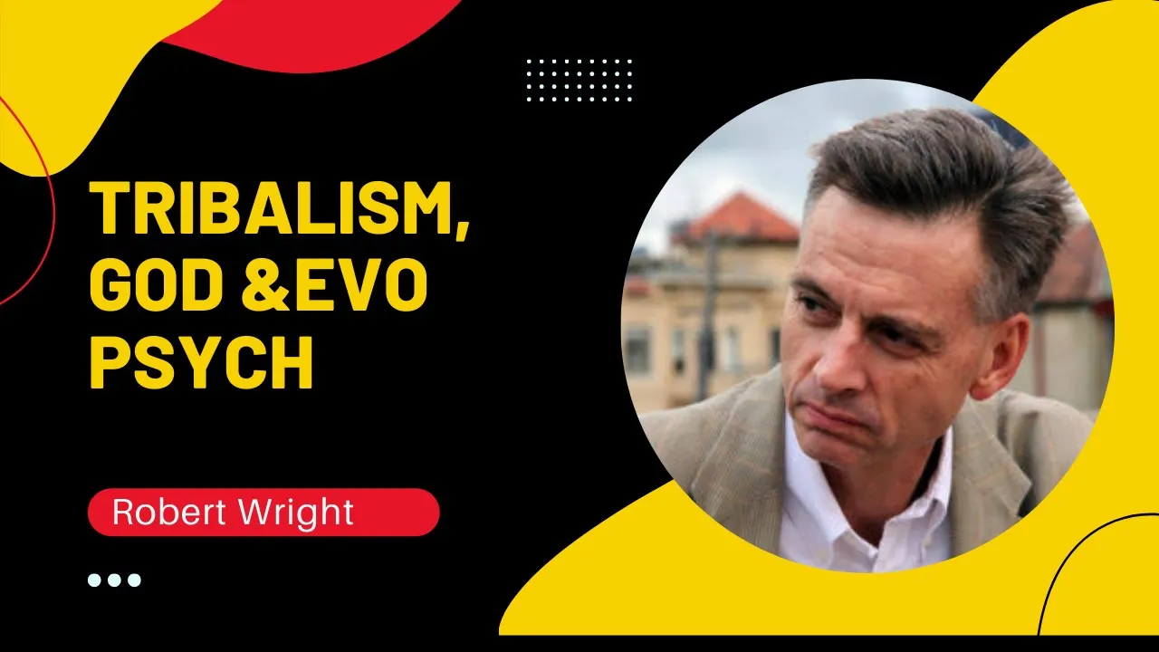 Robert Wright on Tribalism,God& Evolutionary psychology |PSYCHOLOGY | Anwesh Satpathy