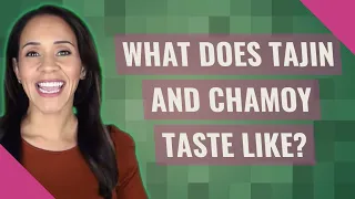 What does Tajin and chamoy taste like