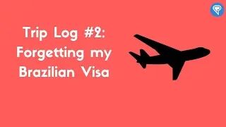 Trip Log #2: Forgetting my Brazilian Visa