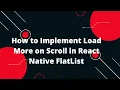 How to Implement Load More on Scroll in React Native FlatList