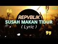 Download Lagu Repvblik - Susah Makan Tidur ( Lyric )