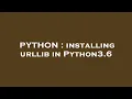 PYTHON installing urllib in Python3 6