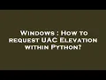 Windows How to request UAC Elevation within Python