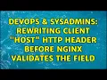 DevOps SysAdmins Rewriting client Host http header before nginx validates the field