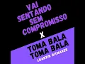 VAI SENTANDO SEM COMPROMISSO X TOMA BALA TOMA BALA