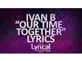 Download Lagu Ivan B - Our Time Together (Ft. Marie Elizabeth) (Prod. Kevin Peterson) Lyrics