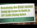 Resolving the Error socket hang up Issue in Node js API Calls Using Axios