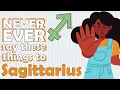 NEVER EVER say these things to SAGITTARIUS