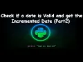 Check if a date is Valid and get the Incremented Date GENERAL PYTHON PROGRAMMING QUESTIONS Part2