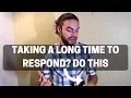 What do I do if she takes days to text back