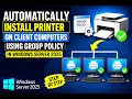 Automatically Install Printers on Client Computers Using Group Policy in Windows Server 2025