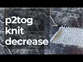P2tog How to Decrease 2 Purl Stitches Purl Side Decrease